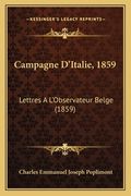 Campagne D'Italie, 1859: Lettres A L'Observateur Belge (1859) (en Francés)