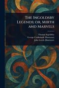 The Ingoldsby Legends; Or, Mirth and Marvels (en Inglés)