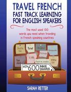Travel French: Fast Track Learning for English Speakers: The Most Used 100 Words you Need to get Around When Traveling in French Speaking Countries.   Examples. (French for English Speakers)