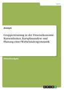 Gruppentraining in der Fitnessökonomie. Kurseinheiten, Kursplananalyse und Planung einer Wirbelsäulengymnastik (in German)