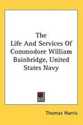 the life and services of commodore william bainbridge, united states navy (en Inglés)