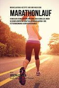 Muskelaufbau-Rezepte vor und nach dem Marathon lauf: Verbessere deine Leistung und erhol dich schneller, indem du deinen Korper mit kraftvollen ... versorgst (German Edition)