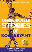 Unbelievable Stories of Kobe Bryant: Decoding Greatness for Young Readers (Awesome Biography Books for Kids Children Ages 9-12) (Unbelievable Stories of: Biography Series for new & Young Readers) (en Inglés)