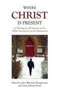 Where Christ is Present: A Theology for all Seasons on the 500Th Anniversary of the Reformation (en Inglés)