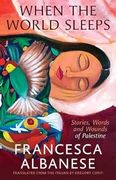 When the World Sleeps: Stories, Words and Wounds of Palestine