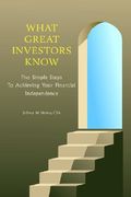 what great investors know: five simple steps to achieving your financial independence (en Inglés)