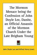 the mormon menace being the confession of john doyle lee, danite, an official assassin of the mormon church under the late brigham young