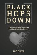Black Hops Down. The Rise and Fall of Australia's Most Loved Craft Beer Brewery (en Inglés)