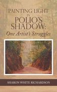 Painting Light in Polio's Shadow: One Artist's Struggles (en Inglés)