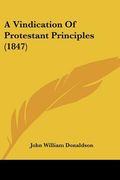 a vindication of protestant principles (1847) (en Inglés)