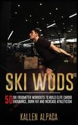 Ski WODs: 50 Ski Ergometer Workouts To Build Elite Cardio Endurance, Burn Fat And Increase Athleticism (en Inglés)