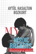 My Heroic Breasts: Raising a child... (en Inglés)