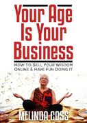 Your age is Your Business: How to Sell Your Wisdom Online and Have fun Doing it (en Inglés)