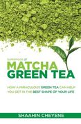 Matcha Green Tea Superfood: How A Miraculous Tea Can Help You Get In The Best Shape Of Your Life (en Inglés)