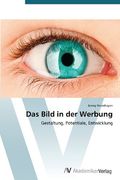 Das Bild in der Werbung: Gestaltung, Potentiale, Entwicklung