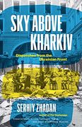 Sky Above Kharkiv: Dispatches From the Ukrainian Front (The Margellos World Republic of Letters) (en Inglés)