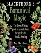 Blackthorn's Botanical Magic: The Green Witch's Guide to Essential Oils for Spellcraft, Ritual & Healing (en Inglés)