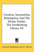 creation, incarnation, redemption and the divine trinity: the swedenborg library v8 (en Inglés)