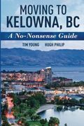 Moving To Kelowna, BC: A No-Nonsense Guide (en Inglés)