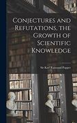 Conjectures and Refutations, the Growth of Scientific Knowledge 
