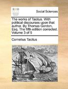 the works of tacitus. with political discourses upon that author. by thomas gordon, esq. the fifth edition corrected. volume 3 of 5