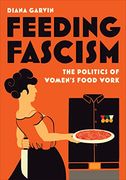 Feeding Fascism: The Politics of Women's Food Work (Toronto Italian Studies) 