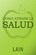 Como Atraer la Salud - Lain Garcia Calvo - Libro Físico - GARCIA CALVO, LAIN - LAIN