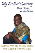My Brother's Journey from Genius to Simpleton: Battling with his mental illness and coping with his loss (en Inglés)