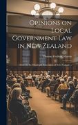 Opinions on Local Government law in new Zealand: Given to the Municipal Association of new Zealand. (en Inglés)