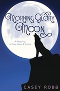 Morning Glory Moon: A Weaving of Free Verse & Forms