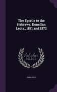 The Epistle to the Hebrews. Donellan Lects., 1871 and 1872 (en Inglés)