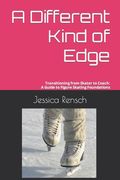A Different Kind of Edge: Transitioning from Skater to Coach: A Guide to Figure Skating Foundations (en Inglés)