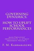 Governing Dynamics: How to Uplift School Performances: How to uplift School Performances, Raise Employees Productivity & Attract Prosperit