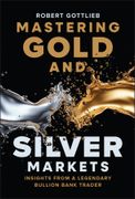 Mastering Gold and Silver Markets. Insights from a Legendary Bullion Bank Trader (en Inglés)
