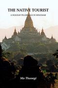 The Native Tourist: A Holiday Pilgrimage in Myanmar (en Anglais)