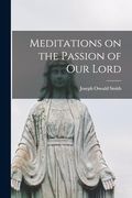 Meditations on the Passion of our Lord (en Inglés)