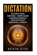 Dictation: Dictate Your Writing - Write Over 1,000,000 Words A Year Without Breaking A Sweat! (Writing Habits, Write Faster, Prod (en Inglés)