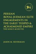 Persian Royal-Judaean Elite Engagements in the Early Teispid and Achaemenid Empire: The King's Acolytes (en Inglés)