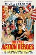 The Last Action Heroes: The Triumphs, Flops, and Feuds of Hollywood's Kings of Carnage 