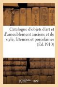Catalogue d'Objets d'Art Et d'Ameublement Anciens Et de Style, Faïences Et Porcelaines: Bronzes d'Art Et d'Ameublement, Meubles Et Sièges d'Époque Et (en Francés)