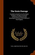 The Scots Peerage: Founded on Wood's ed. of Sir Robert Douglas's Peerage of Scotland; Containing an Historical and Genealogical Account o (en Inglés)