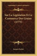 Sur La Legislation Et Le Commerce Des Grains (1775) (en Francés)