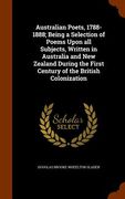 Australian Poets, 1788-1888; Being a Selection of Poems Upon all Subjects, Written in Australia and New Zealand During the First Century of the Britis (en Inglés)
