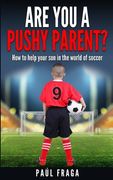 Are you a Pushy Parent?: How to help your son in the world of soccer (en Inglés)