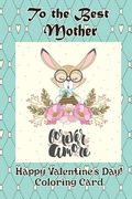 To the Best Mother: Happy Valentine's Day! Coloring Card