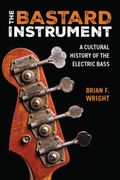 The Bastard Instrument: A Cultural History of the Electric Bass (en Inglés)