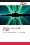 Políticas, Juventud y Drogas: Un Siglo de Incertidumbre en Colombia (in Spanish)