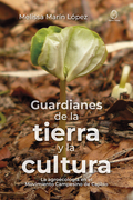 GUARDIANES DE LA TIERRA Y LA CULTURA LA AGROECOLOGIA EN EL MOVIMIENTO CAMPESINO DE CAJIBIO (in Spanish)