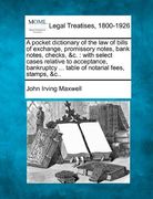 a pocket dictionary of the law of bills of exchange, promissory notes, bank notes, checks, &c.: with select cases relative to acceptance, bankruptcy (en Inglés)