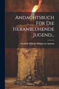 Andachtsbuch für die Heranblühende Jugend. (en Alemán)